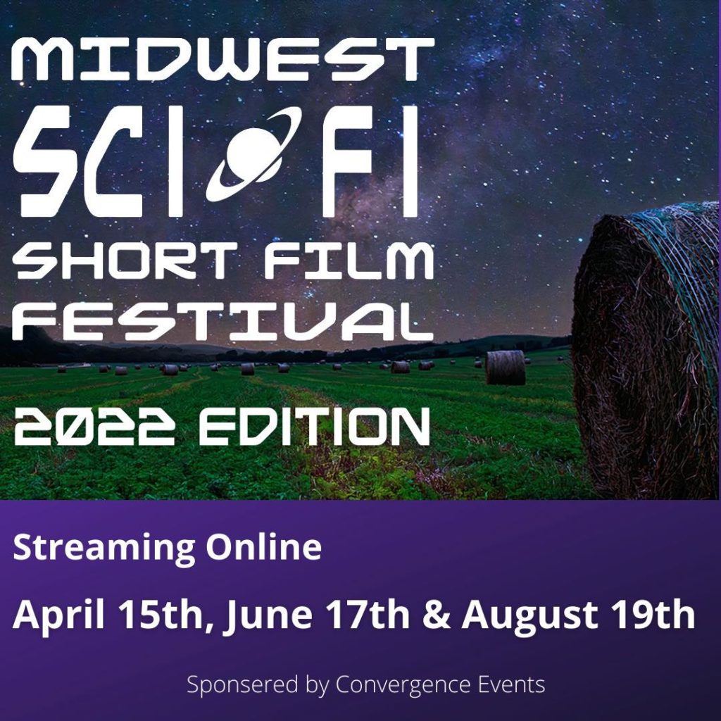 Midwest Sci-Fi Short Film Festival 2022 Edition Streaming Online April 14, June 17, & August 19. Sponsored by Convergence Events